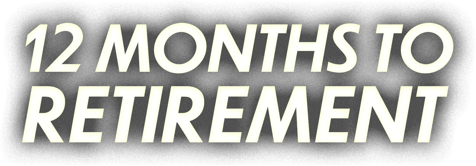 12 Months to Retirement